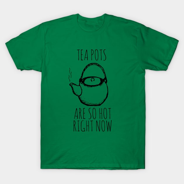 TEA POTS ARE SO HOT RIGHT NOW T-Shirt by wanungara